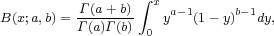          Γ (a +b) ∫ x
B(x;a,b)= Γ (a)Γ (b) ya-1(1 - y)b-1dy,
                  0
